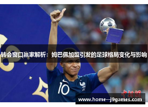 转会窗口赢家解析：姆巴佩加盟引发的足球格局变化与影响
