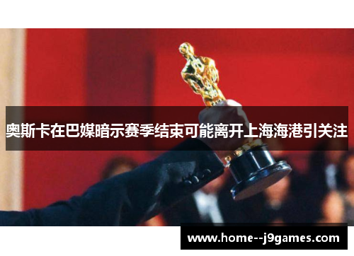 奥斯卡在巴媒暗示赛季结束可能离开上海海港引关注 奥斯卡在巴媒暗示赛季结束可能离开上海海港引关注